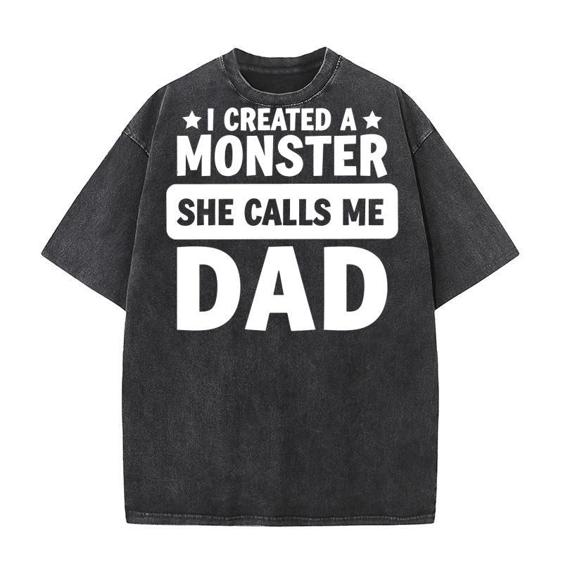 I created a monster she calls me dad Washed T-Shirt