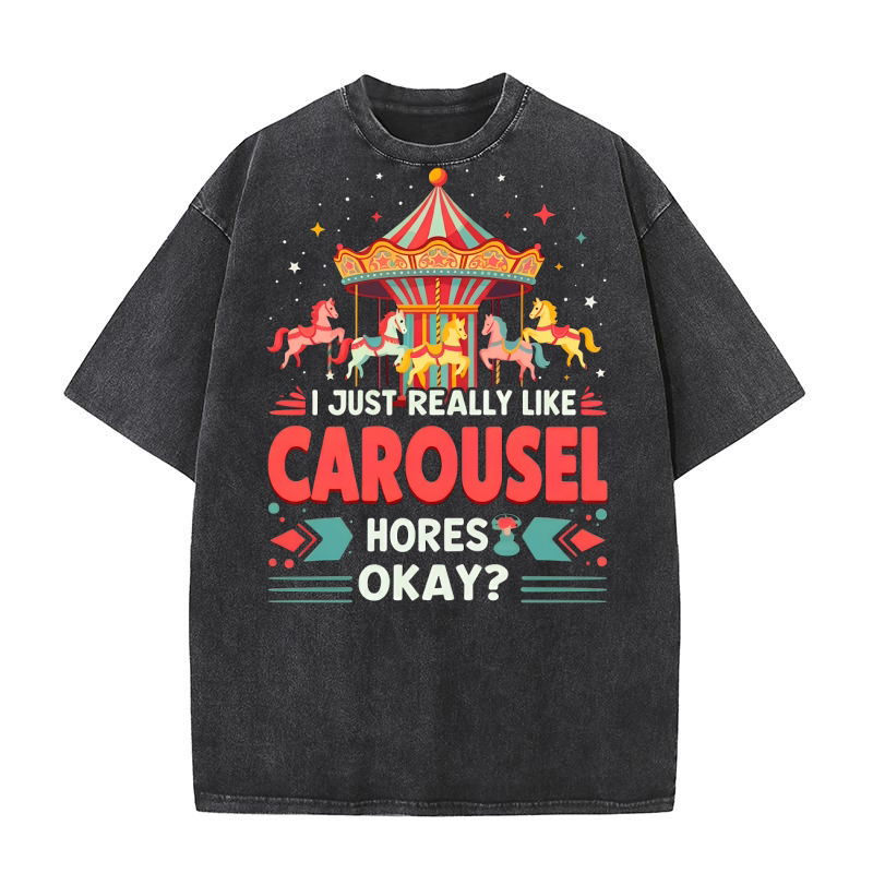 I Just Really Like Carousel Hores Okay Washed T-Shirt