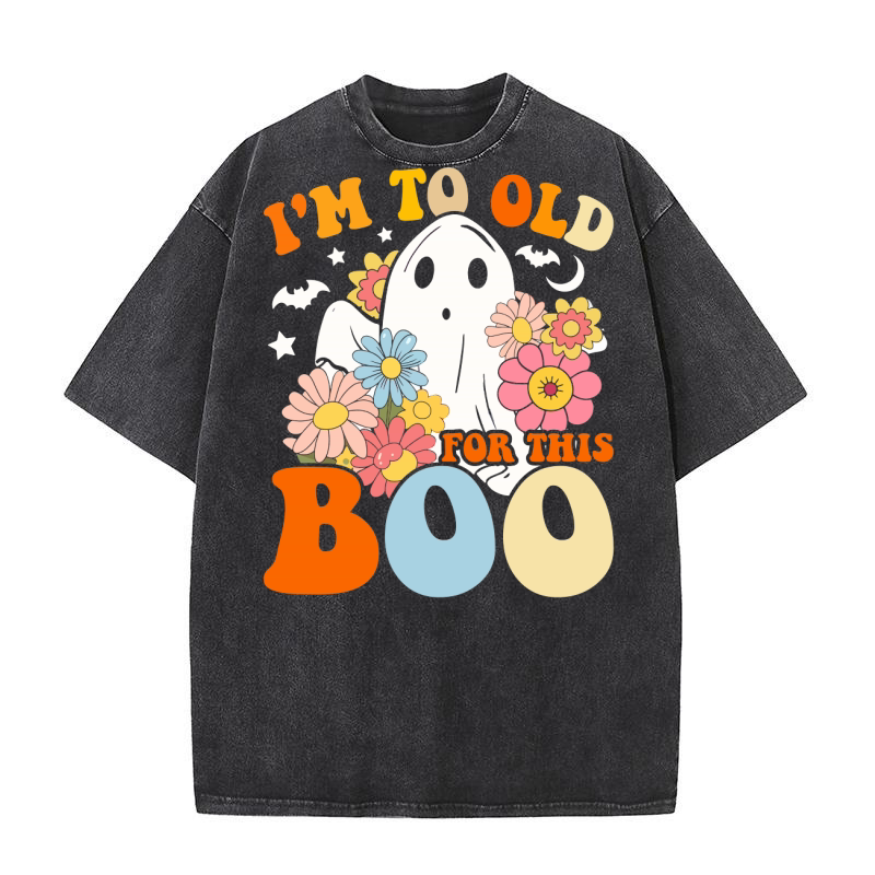 Im to old for this boo Washed T-Shirt