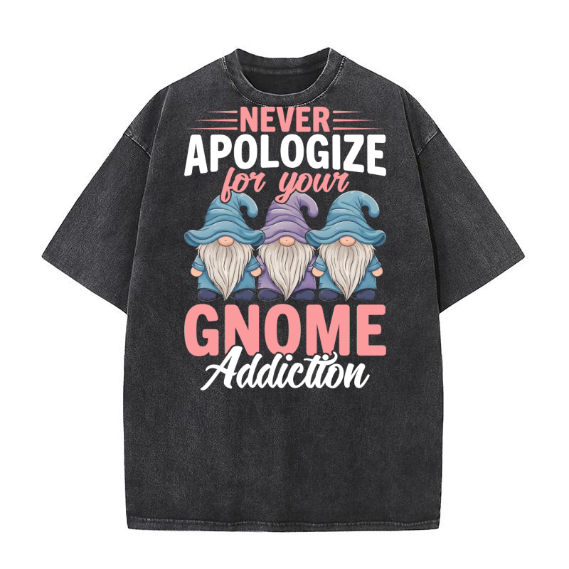 NEVER Apologize FOR YOUR Gnome ADDICTION Washed T-Shirt