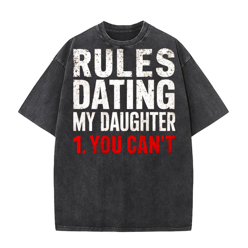 Rules dating my daughter 1.You cant Washed T-Shirt