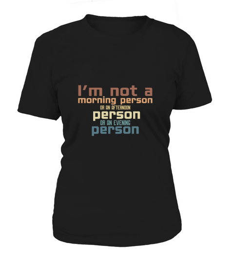 Im not a morning person or an afternoon person or an evening person Women's T-Shirt