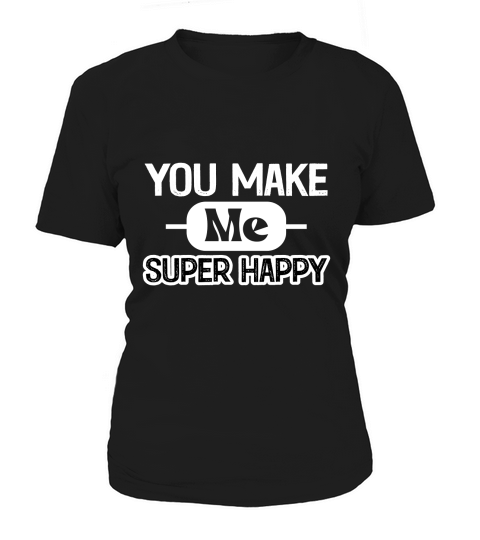You Make Me Super Happy Women's T-Shirt