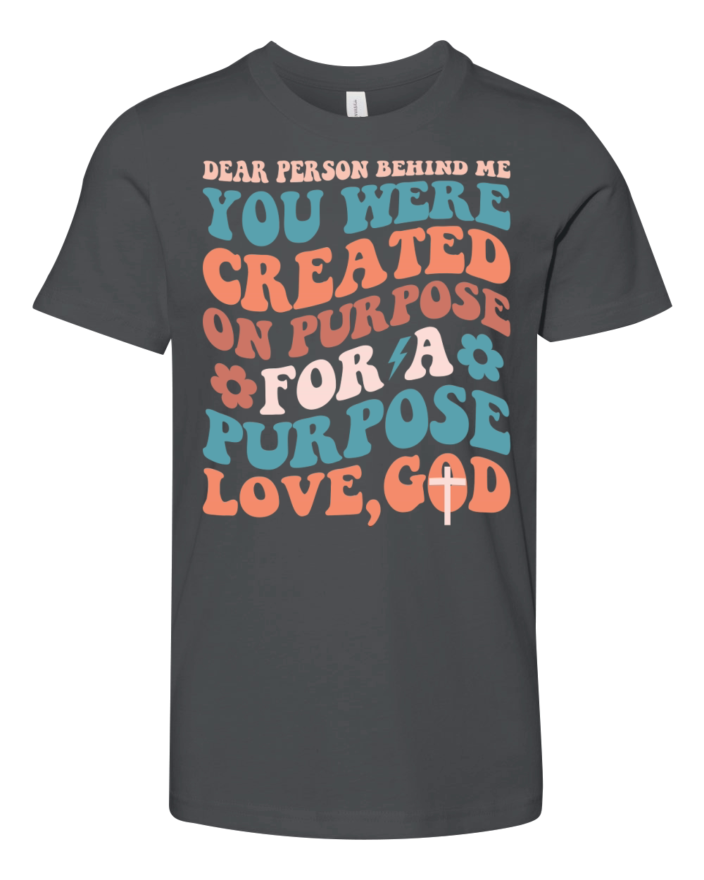 Dear Person Behind Me You Were Created on purpose for a purpose love,god Youth Unisex Jersey Tee