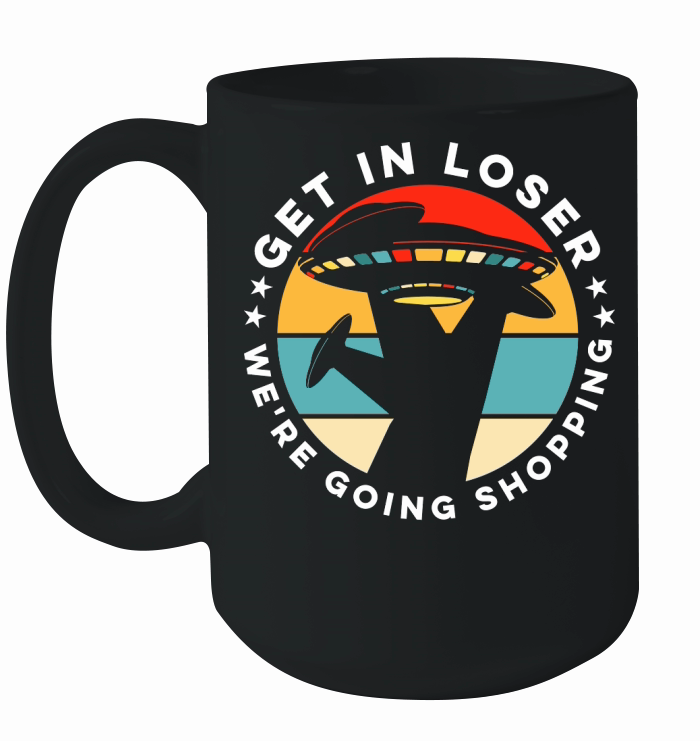 Vintage UFO Alien Get In Loser We are going shopping Ceramic Mug