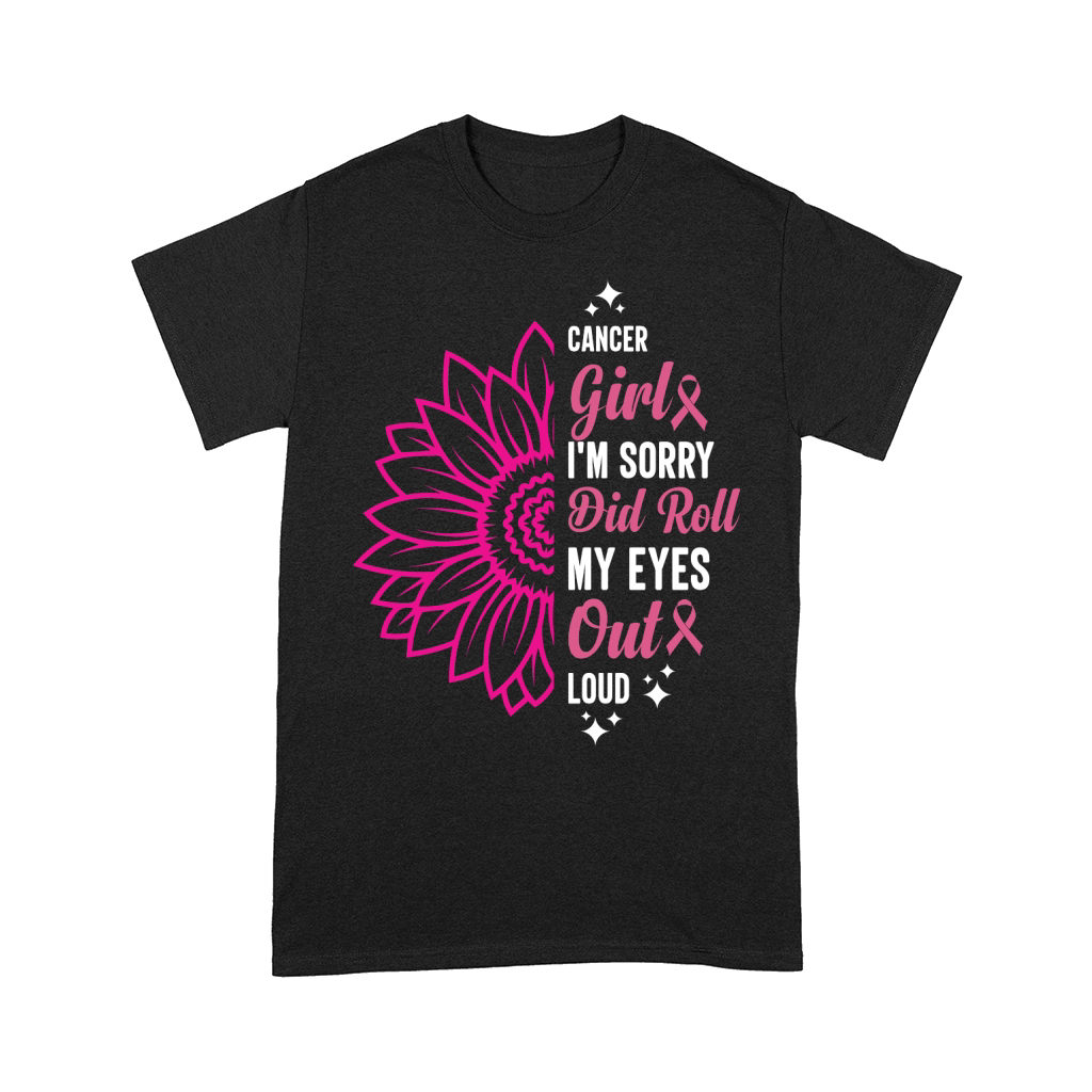 Cancer girl Im sorry did roll my eyes out loud Comfort T-shirt