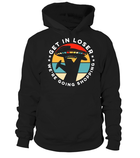 Vintage UFO Alien Get In Loser We are going shopping Hoodie Unisex