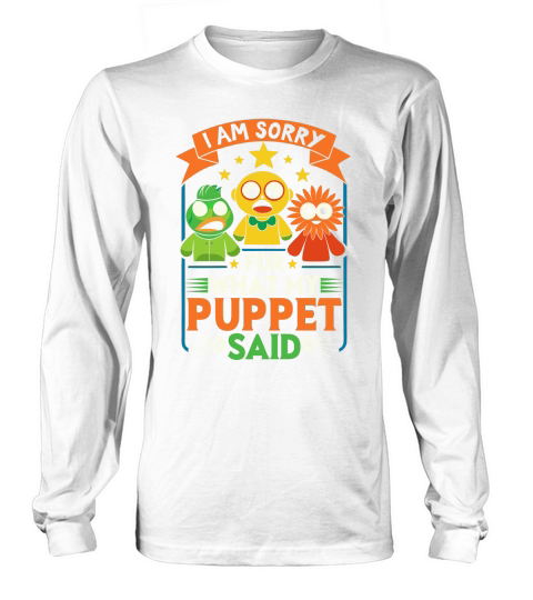 I am sorry for what my puppet said Long sleeved Unisex