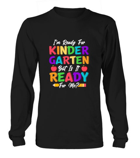 Im Ready For Kindergarten But Is It Ready For Me Long sleeved Unisex