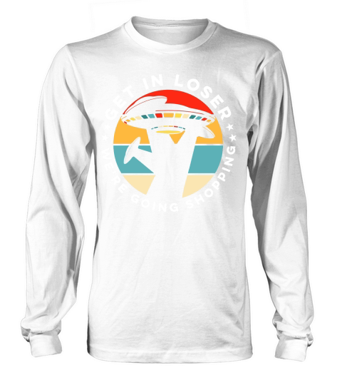 Vintage UFO Alien Get In Loser We are going shopping Long sleeved Unisex