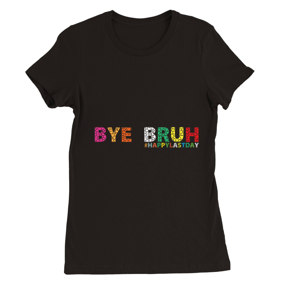 bye bruh #happylastday Premium Womens Crewneck T-shirt