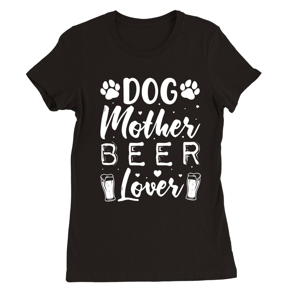Dog Mother Beer Lover  (2) Premium Womens Crewneck T-shirt