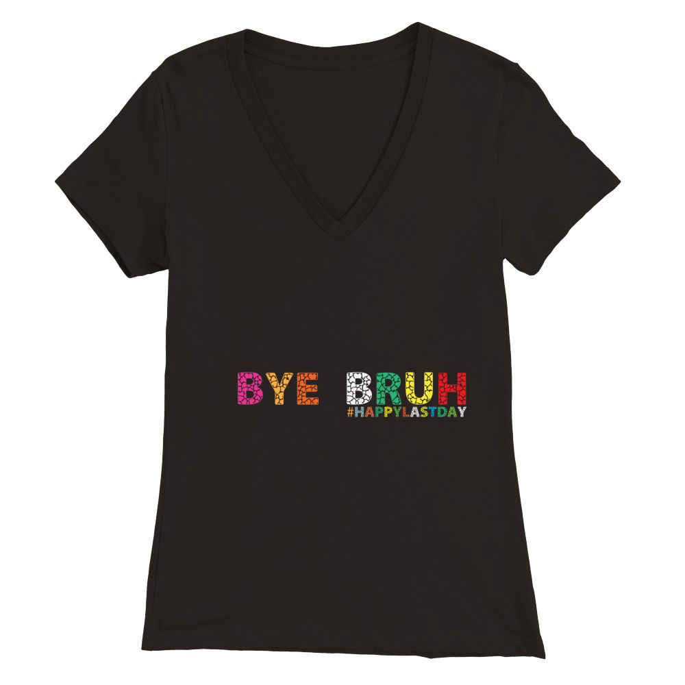 bye bruh #happylastday Premium Womens V-Neck T-shirt