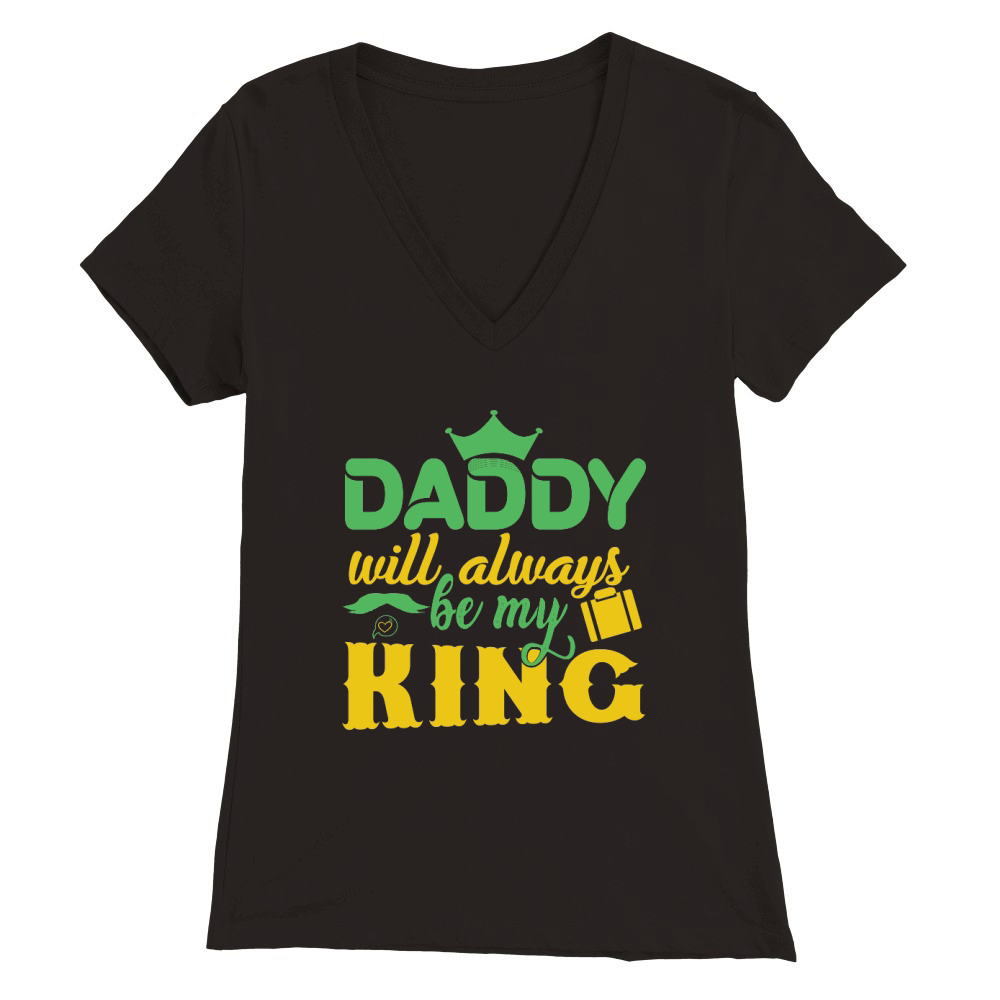 Fathers Day    Daddy Will Always Be My King Premium Womens V-Neck T-shirt