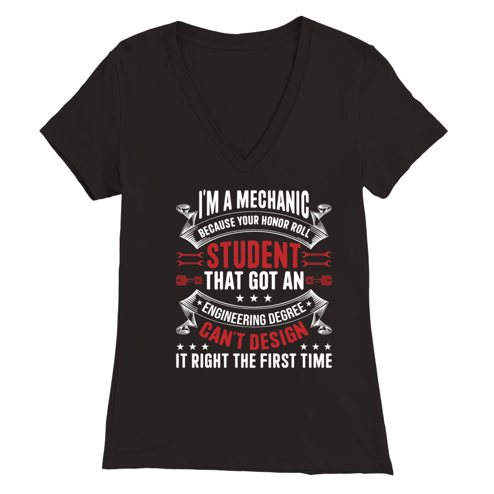 Im a Mechanic Because Your Honor Roll student that got an Premium Womens V-Neck T-shirt