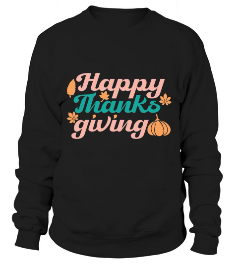Happy Thanks Giving   Colorful Sweatshirt Unisex