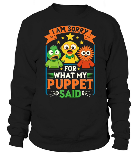 I am sorry for what my puppet said Sweatshirt Unisex