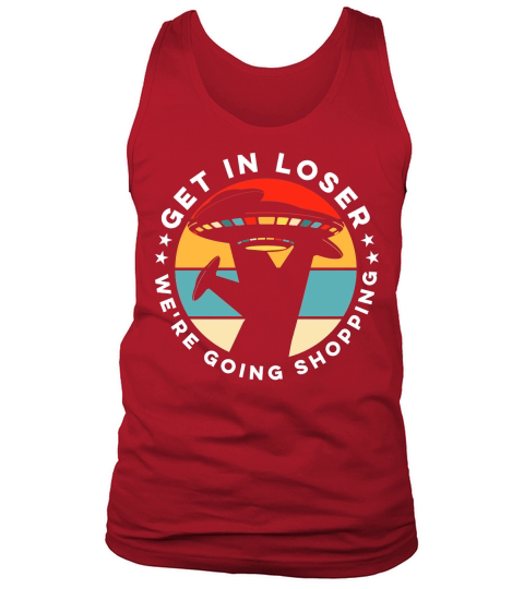 Vintage UFO Alien Get In Loser We are going shopping Tank Top Unisex