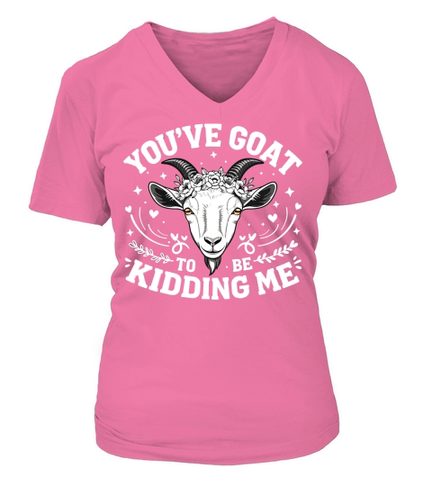 Youve goat to kidding me V-neck T-Shirt Woman