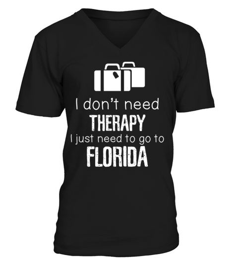 I Dont Need Therapy I Need To Go To Florida V-Neck T-shirt