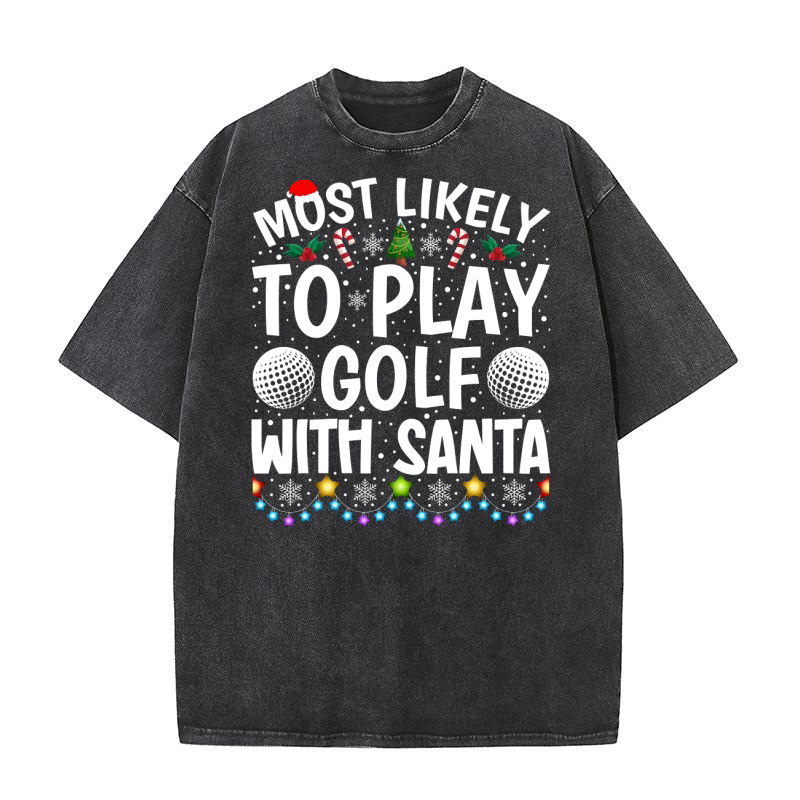 Most likely to play golf with santa Washed T-Shirt