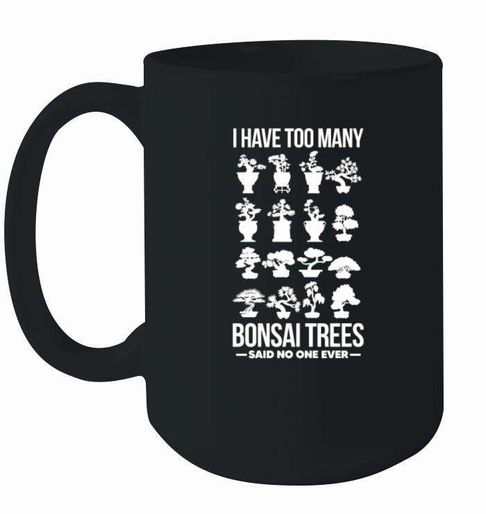 I Have Too Many Bonsai Trees Said No One Ever Ceramic Mug