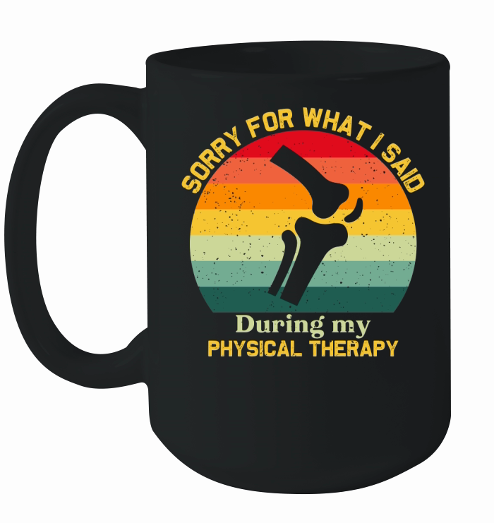 Sorry For What I Said During Physical Therapy Ceramic Mug