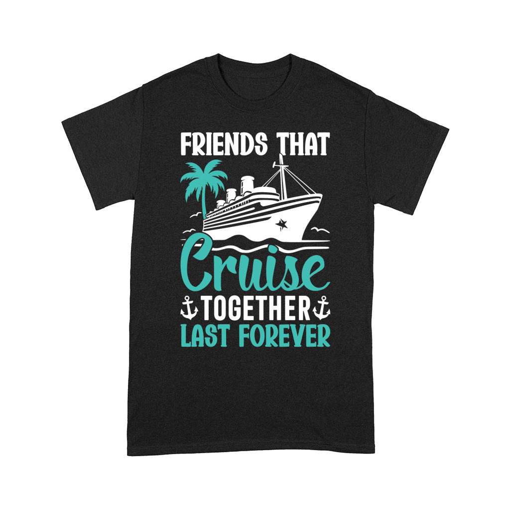 FrienDs that Cruise together LAST Forever Comfort T-shirt