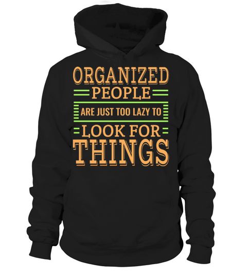 Organized People Are Just Too Lazy To Look For Hoodie Unisex