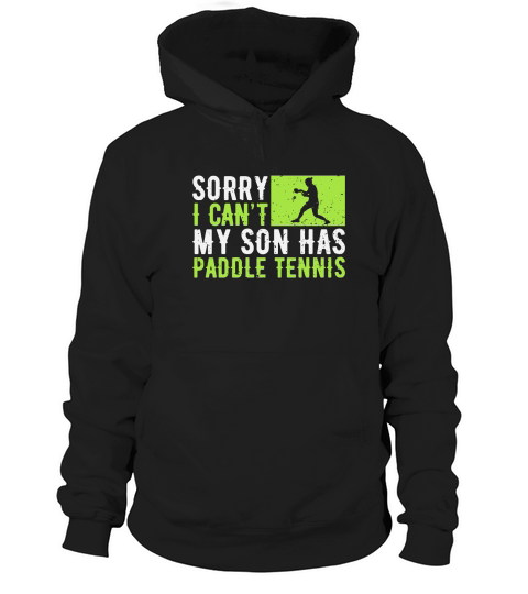 Sorry I Cant My Son Has Paddle Tennis Hoodie Unisex
