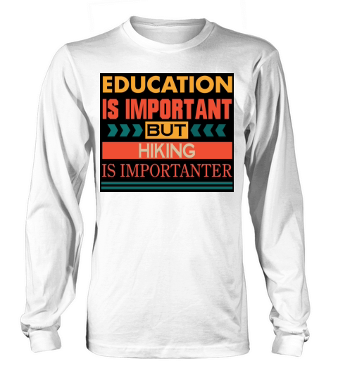 Education is important but HIKING is Importanter Long sleeved Unisex