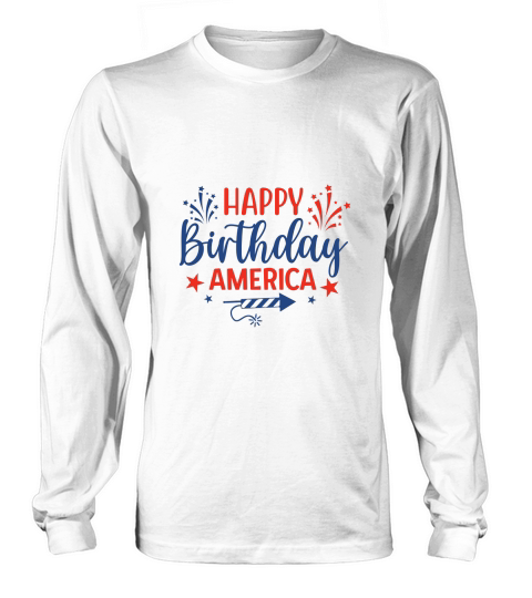 Happy Birthday America Long sleeved Unisex