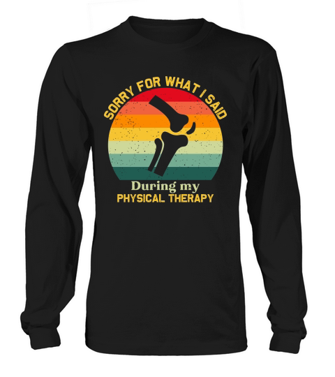Sorry For What I Said During Physical Therapy Long sleeved Unisex