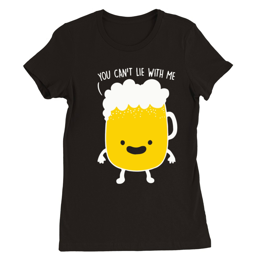 Happy Beer You Cant Lie With Me Premium Womens Crewneck T-shirt
