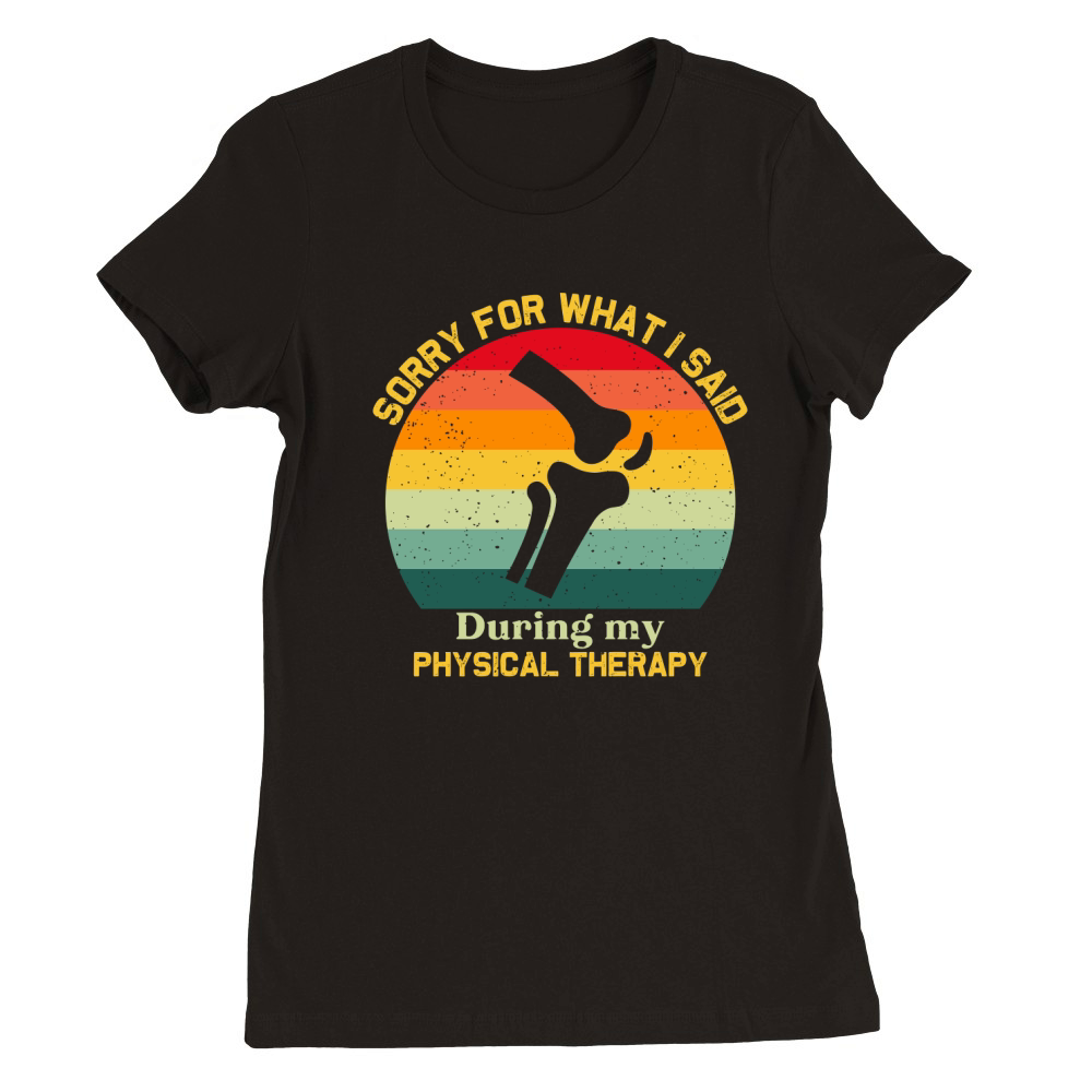 Sorry For What I Said During Physical Therapy Premium Womens Crewneck T-shirt