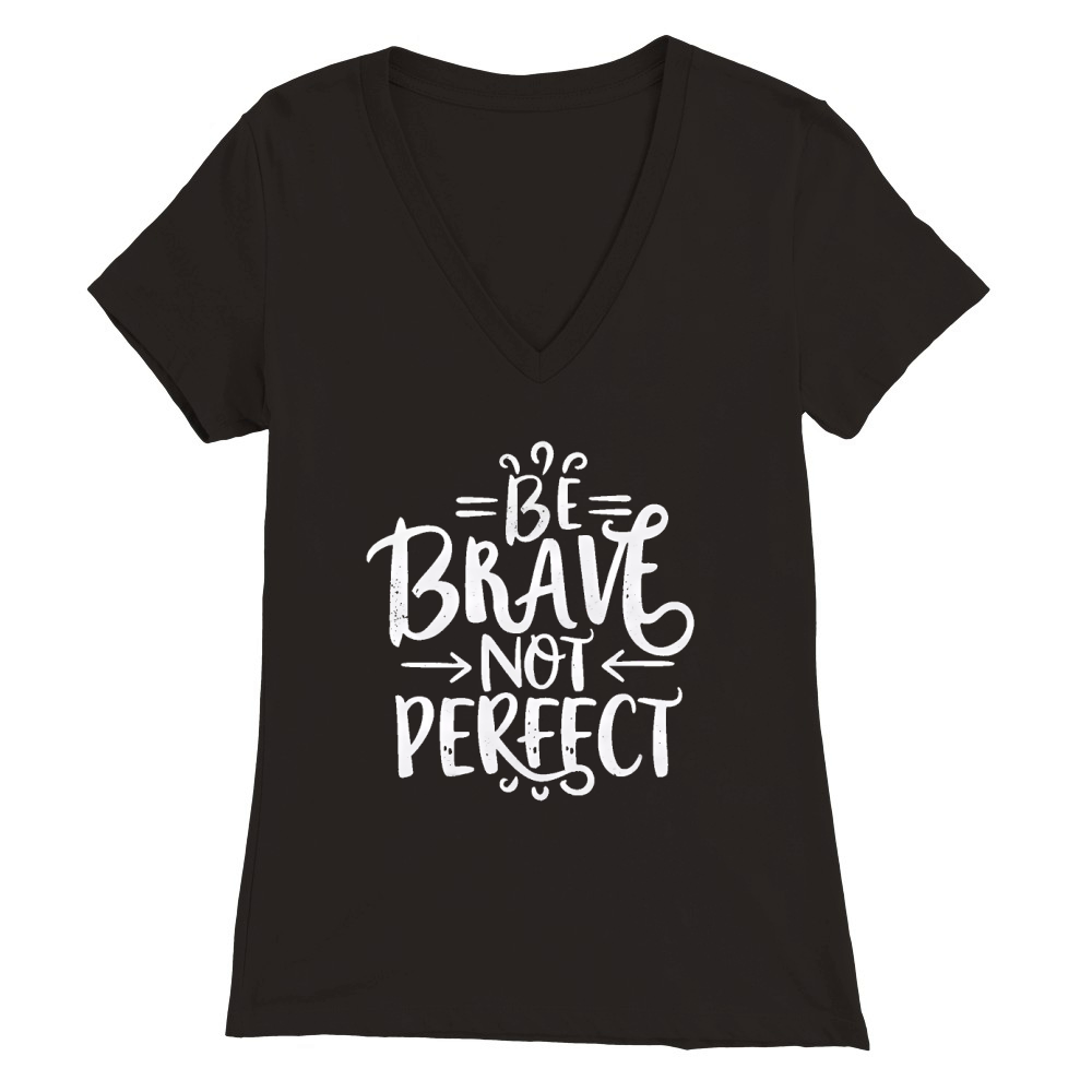 Be brave, not perfect Premium Womens V-Neck T-shirt
