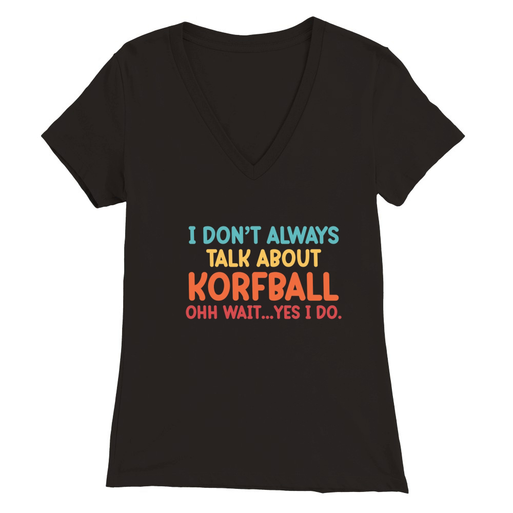 I Dont Always Talk About Korfball Premium Womens V-Neck T-shirt