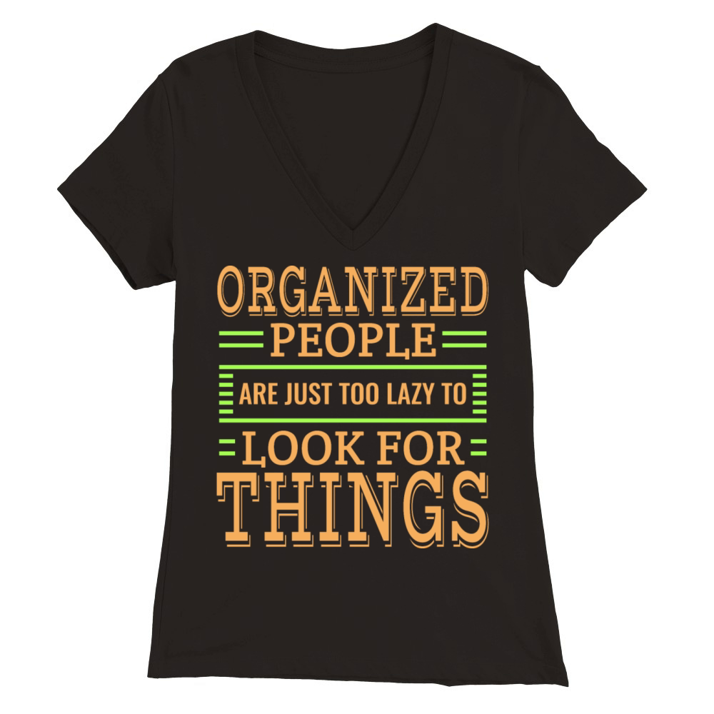 Organized People Are Just Too Lazy To Look For Premium Womens V-Neck T-shirt