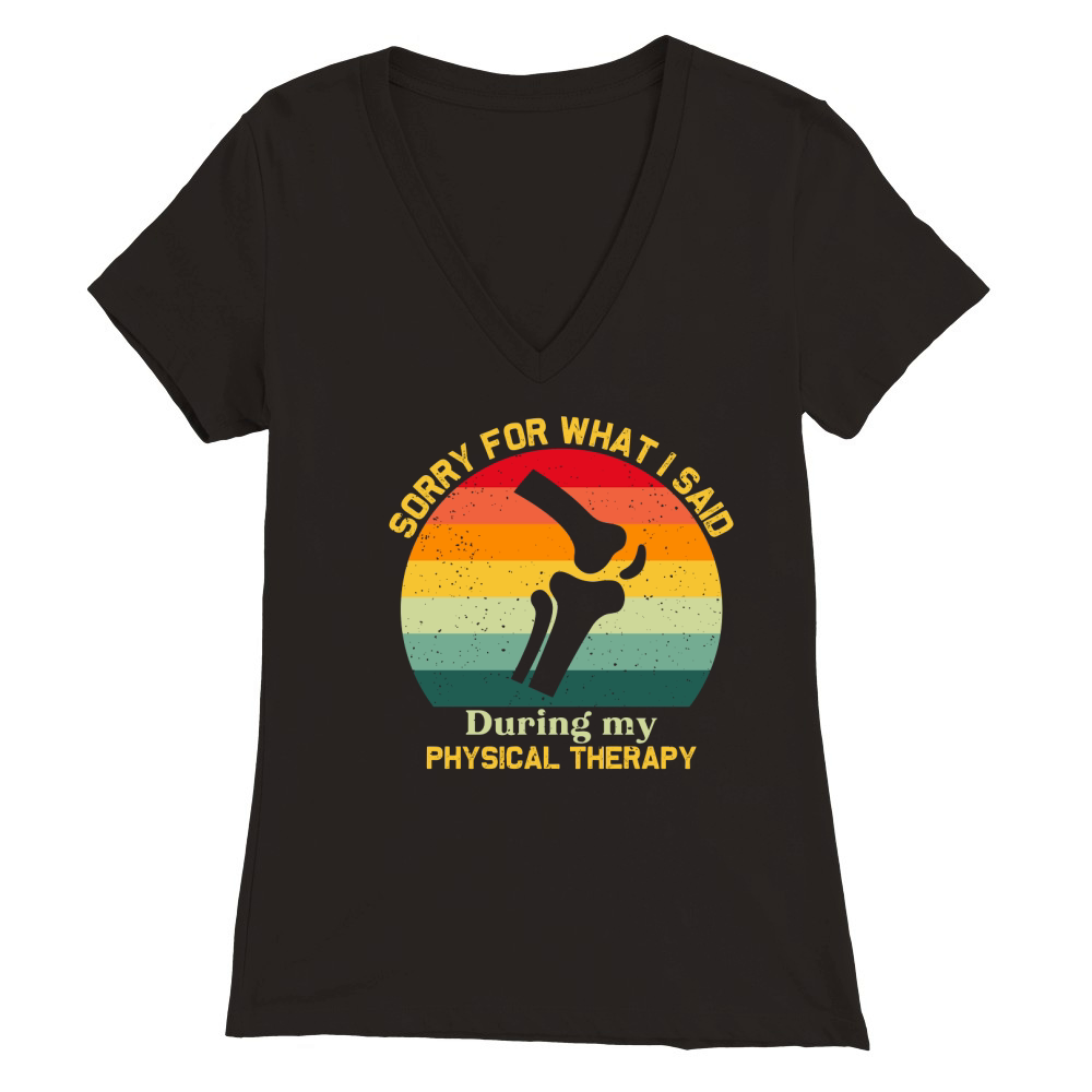 Sorry For What I Said During Physical Therapy Premium Womens V-Neck T-shirt