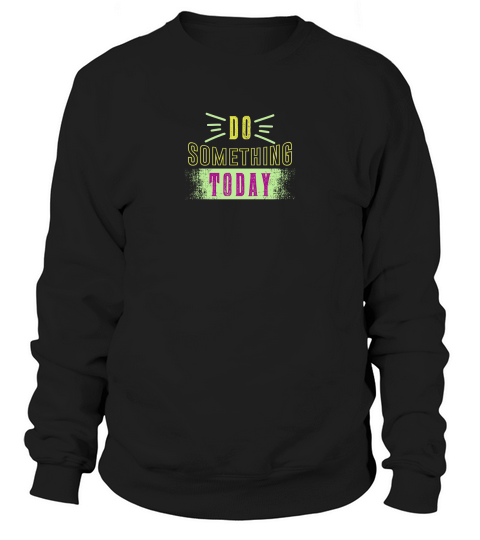 Do something to day Sweatshirt Unisex