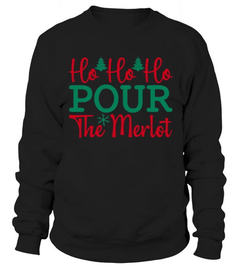 Ho Ho Ho Pour the merlot Sweatshirt Unisex