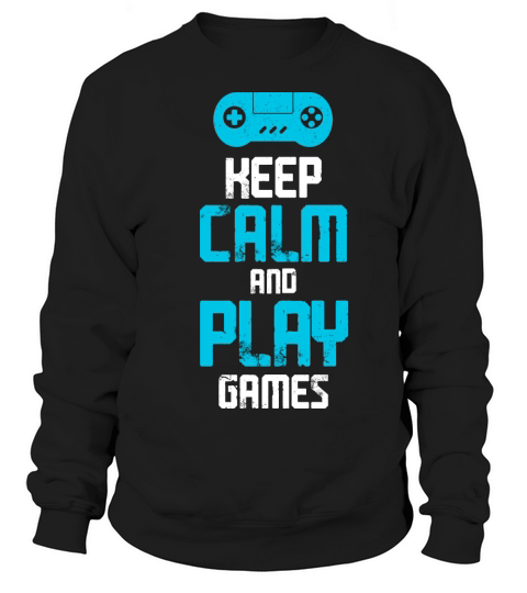 Keep Calm and Play Games Sweatshirt Unisex