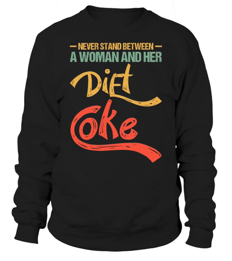 Never Stand Between A Woman And Her Diet Coke Sweatshirt Unisex