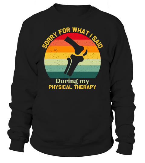 Sorry For What I Said During Physical Therapy Sweatshirt Unisex