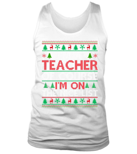 Im a Tecacher of course im on the nice list Ugly Christmas Tank Top Unisex