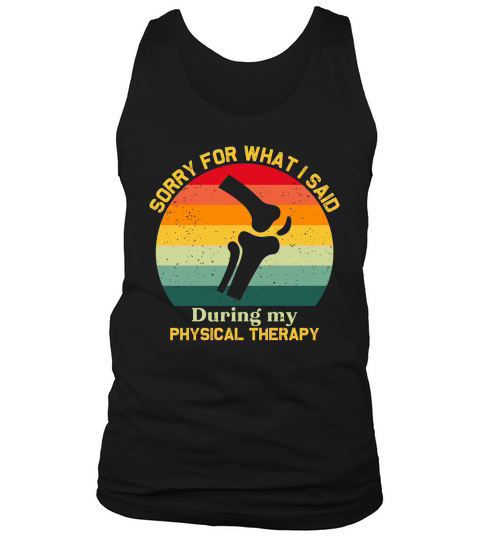 Sorry For What I Said During Physical Therapy Tank Top Unisex
