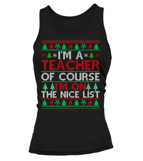 Im a Tecacher of course im on the nice list Ugly Christmas Tank top Woman