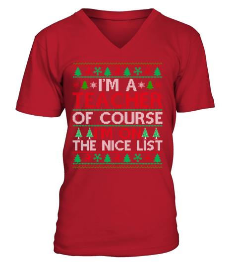 Im a Tecacher of course im on the nice list Ugly Christmas V-Neck T-shirt