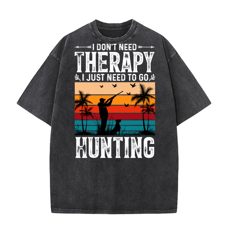 I Dont Need Therapy I Just Need to go Hunting (2) Washed T-Shirt