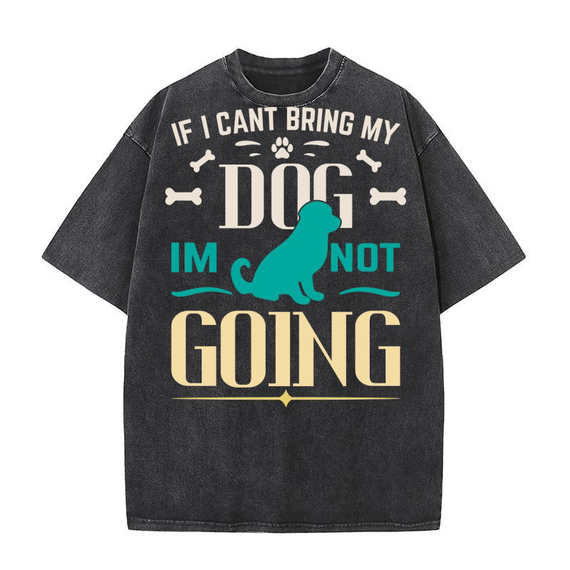 If i cant bring my dog im not going Washed T-Shirt
